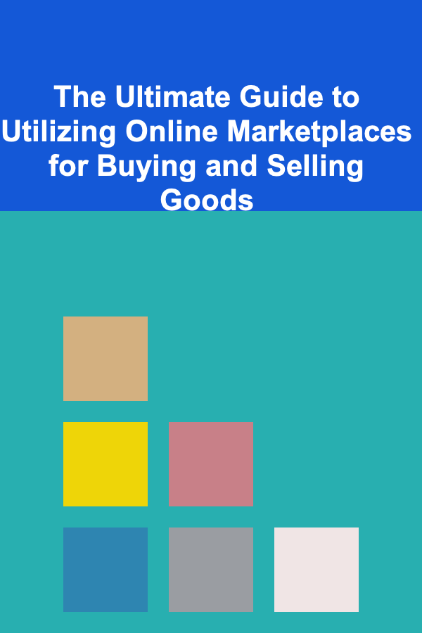 The Ultimate Guide to Utilizing Online Marketplaces for Buying and Selling Goods