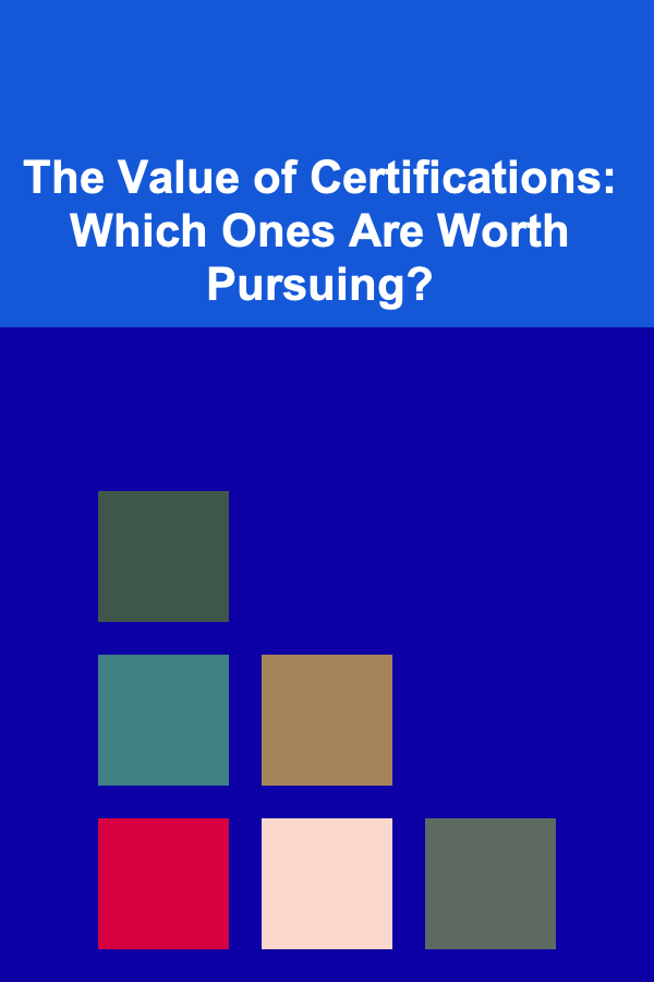 The Value of Certifications: Which Ones Are Worth Pursuing?
