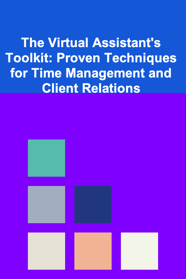The Virtual Assistant's Toolkit: Proven Techniques for Time Management and Client Relations