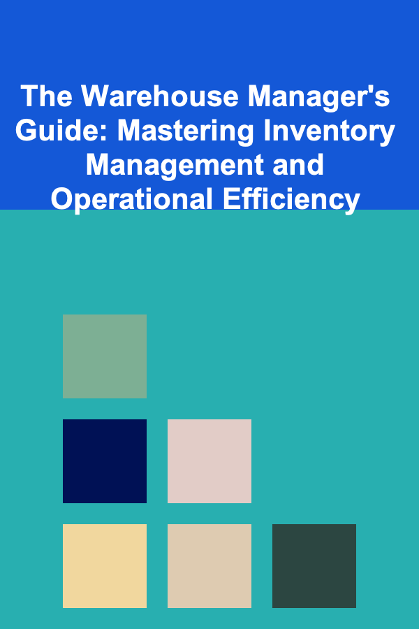 The Warehouse Manager's Guide: Mastering Inventory Management and Operational Efficiency