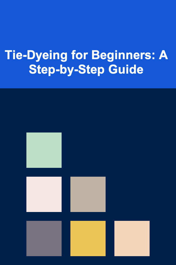 Tie-Dyeing for Beginners: A Step-by-Step Guide