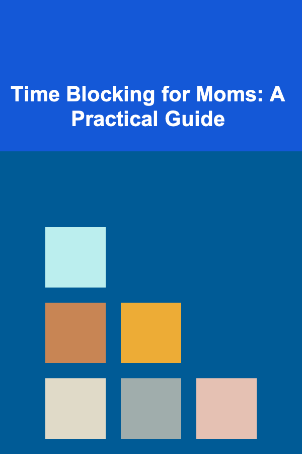 Time Blocking for Moms: A Practical Guide