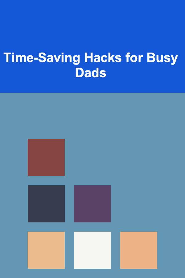 Time-Saving Hacks for Busy Dads