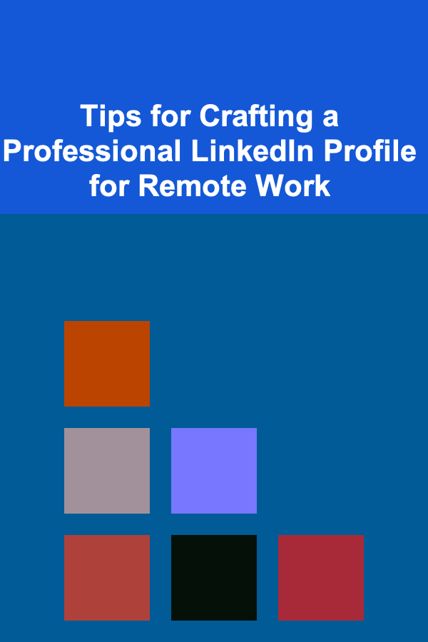 Tips for Crafting a Professional LinkedIn Profile for Remote Work