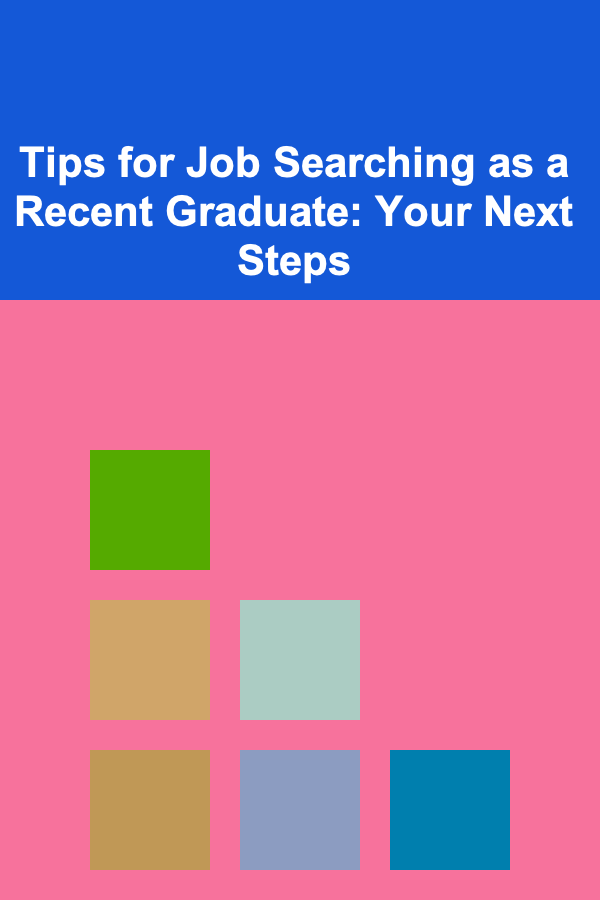 Tips for Job Searching as a Recent Graduate: Your Next Steps