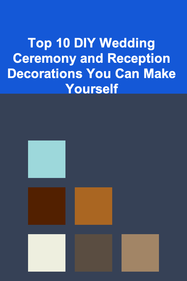Top 10 DIY Wedding Ceremony and Reception Decorations You Can Make Yourself
