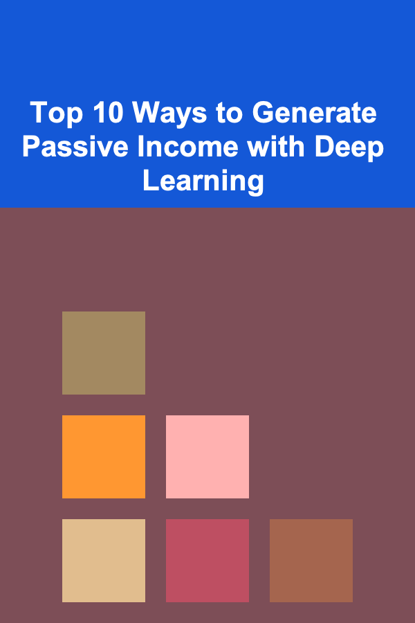 Top 10 Ways to Generate Passive Income with Deep Learning