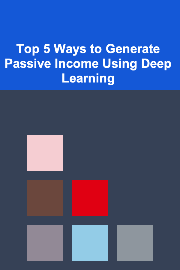 Top 5 Ways to Generate Passive Income Using Deep Learning