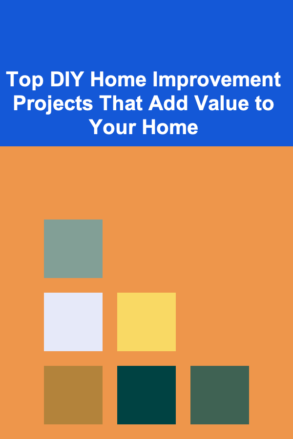 Top DIY Home Improvement Projects That Add Value to Your Home