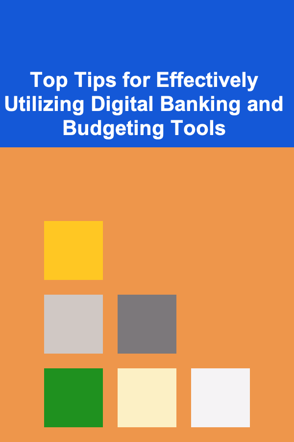 Top Tips for Effectively Utilizing Digital Banking and Budgeting Tools