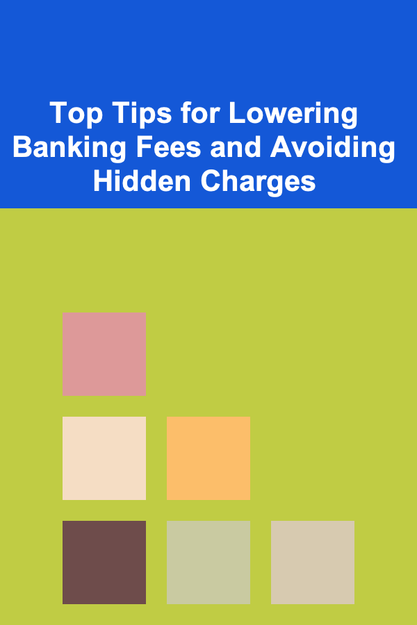 Top Tips for Lowering Banking Fees and Avoiding Hidden Charges