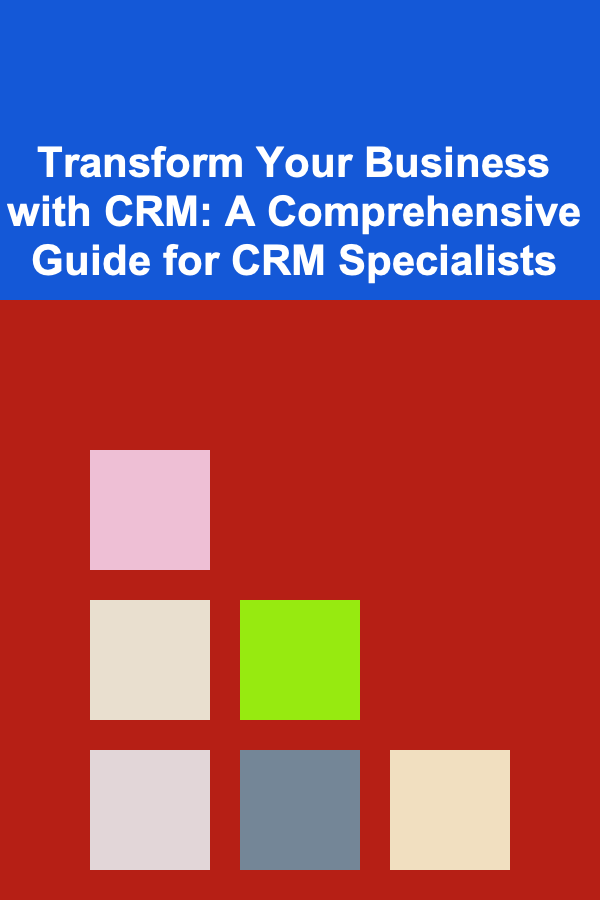 Transform Your Business with CRM: A Comprehensive Guide for CRM Specialists
