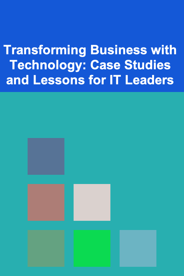 Transforming Business with Technology: Case Studies and Lessons for IT Leaders