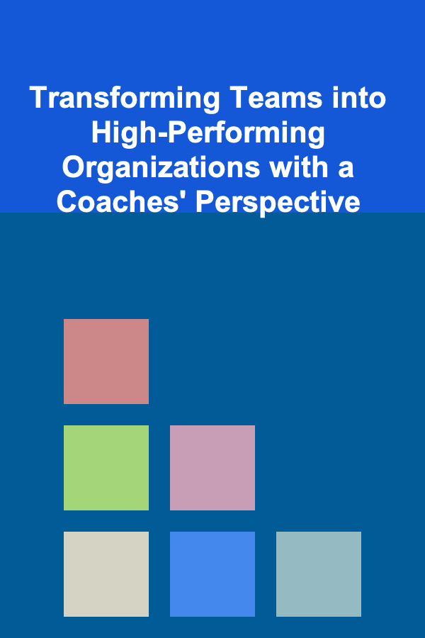 Transforming Teams into High-Performing Organizations with a Coaches' Perspective