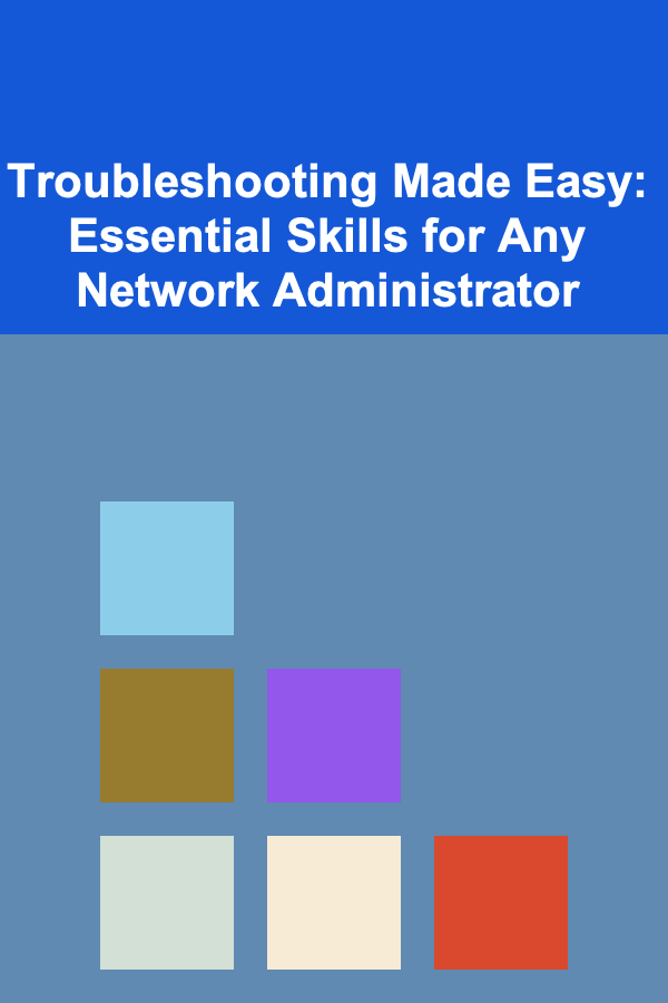 Troubleshooting Made Easy: Essential Skills for Any Network Administrator