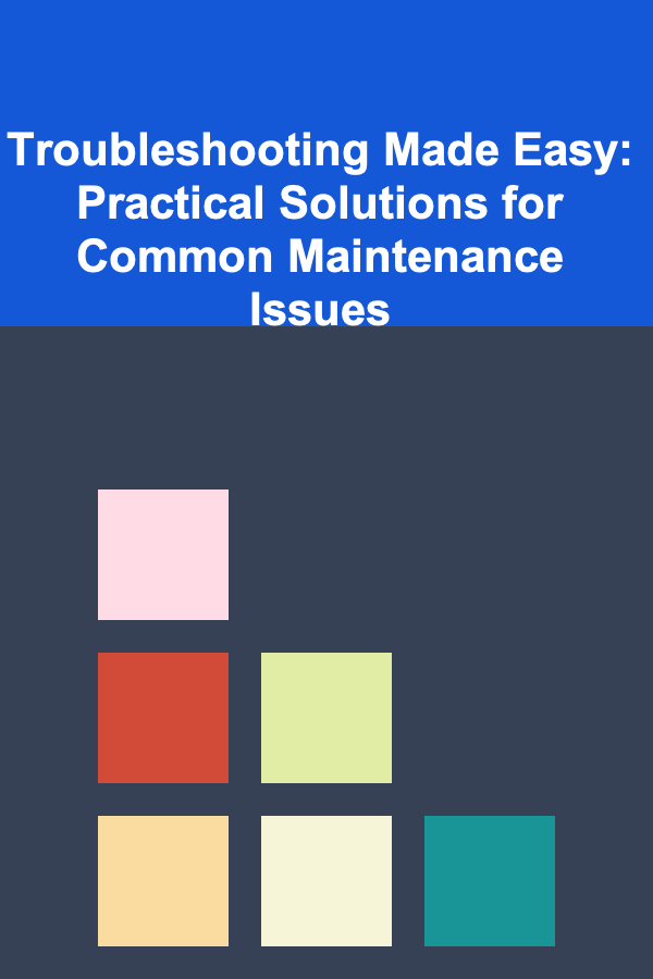 Troubleshooting Made Easy: Practical Solutions for Common Maintenance Issues