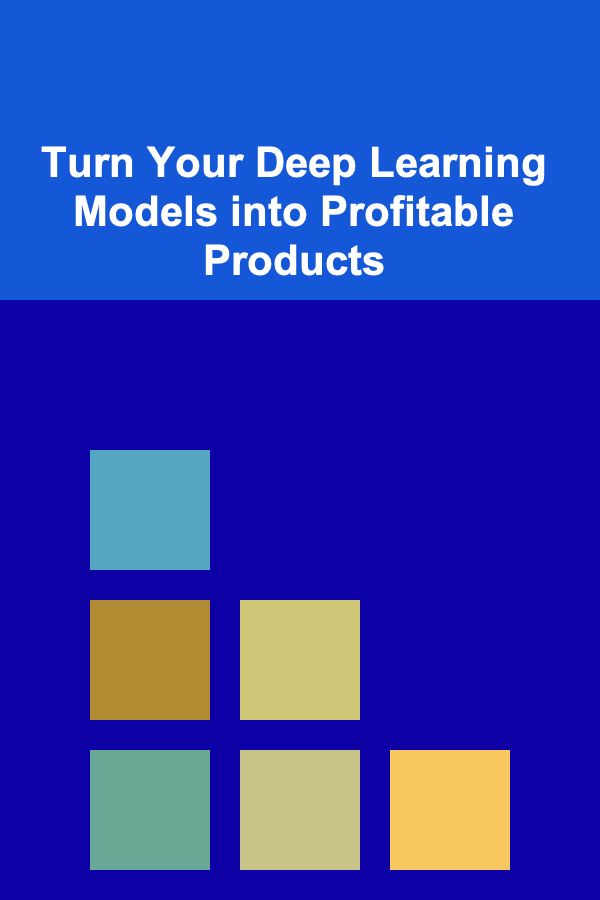 Turn Your Deep Learning Models into Profitable Products