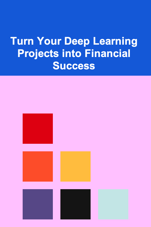 Turn Your Deep Learning Projects into Financial Success