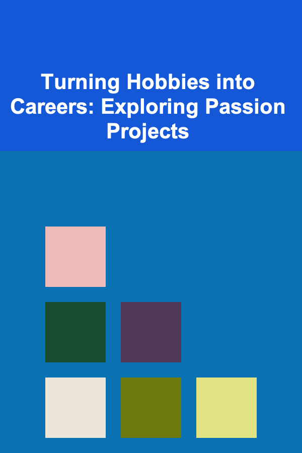 Turning Hobbies into Careers: Exploring Passion Projects