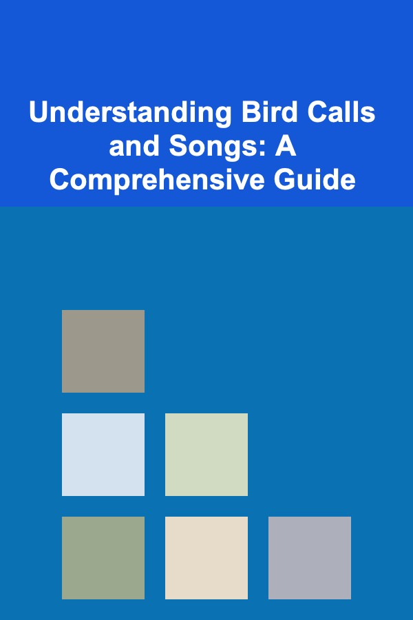 Understanding Bird Calls and Songs: A Comprehensive Guide