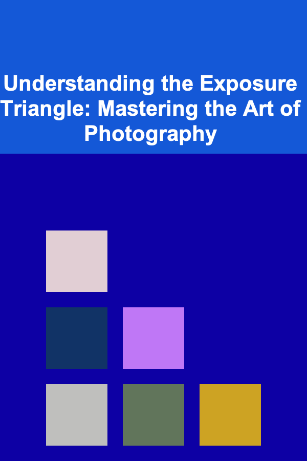 Understanding the Exposure Triangle: Mastering the Art of Photography
