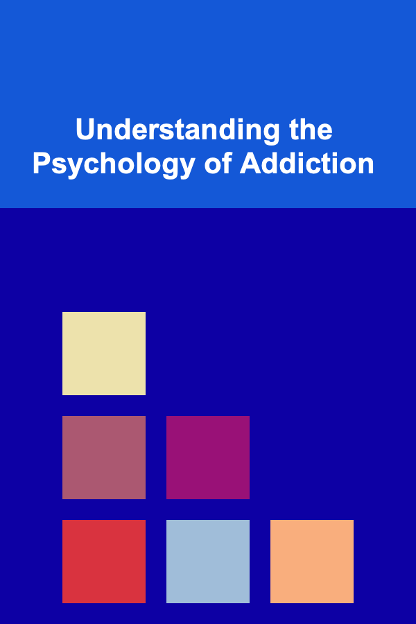 Understanding the Psychology of Addiction