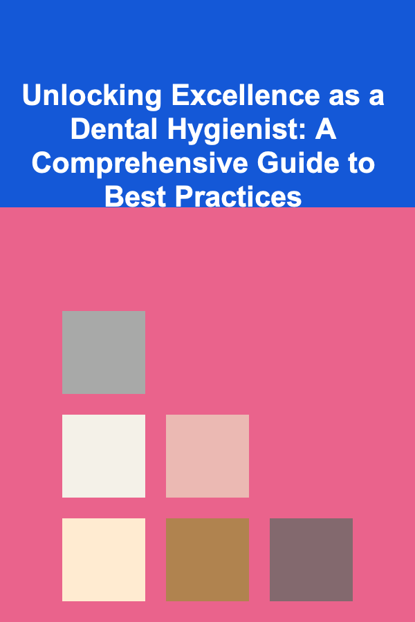 Unlocking Excellence as a Dental Hygienist: A Comprehensive Guide to Best Practices