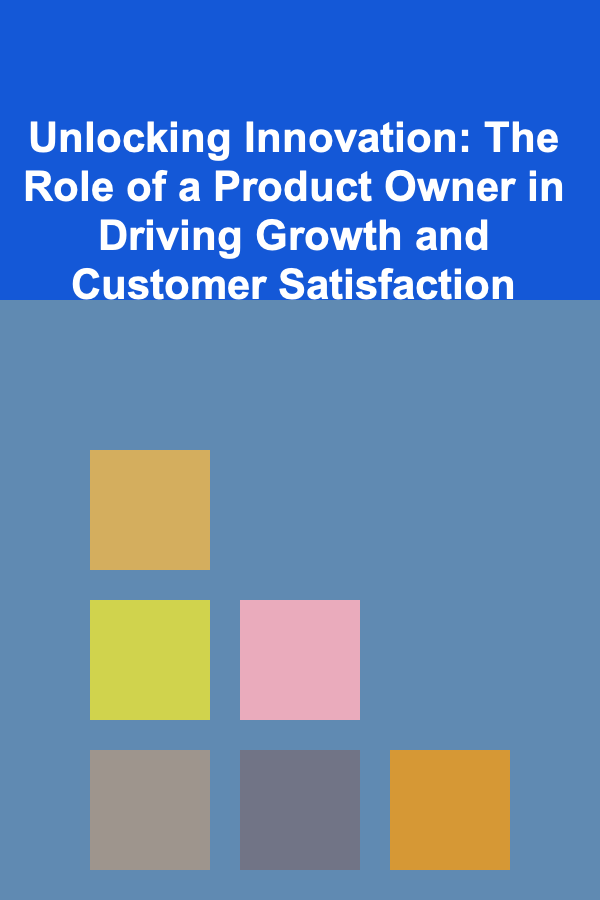 Unlocking Innovation: The Role of a Product Owner in Driving Growth and Customer Satisfaction