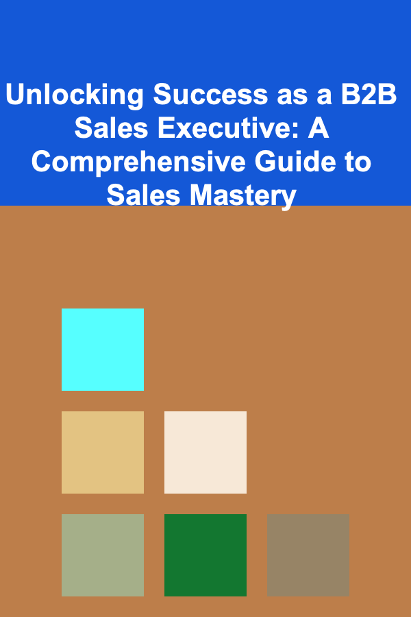 Unlocking Success as a B2B Sales Executive: A Comprehensive Guide to Sales Mastery