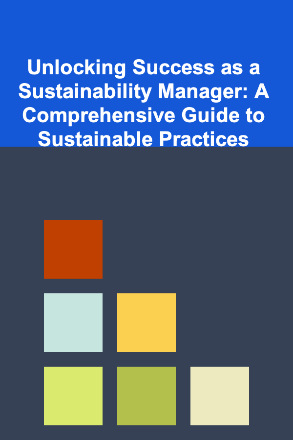 Unlocking Success as a Sustainability Manager: A Comprehensive Guide to Sustainable Practices