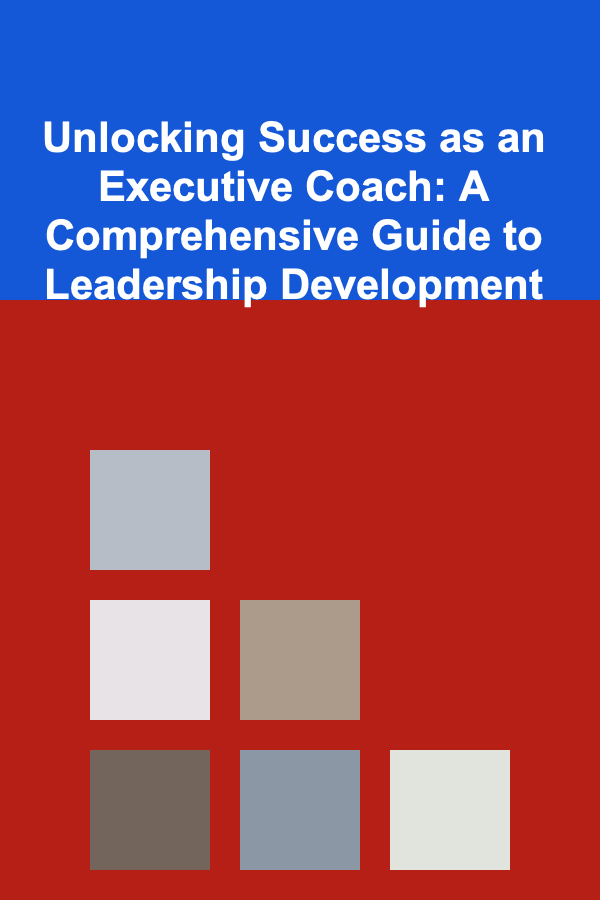 Unlocking Success as an Executive Coach: A Comprehensive Guide to Leadership Development