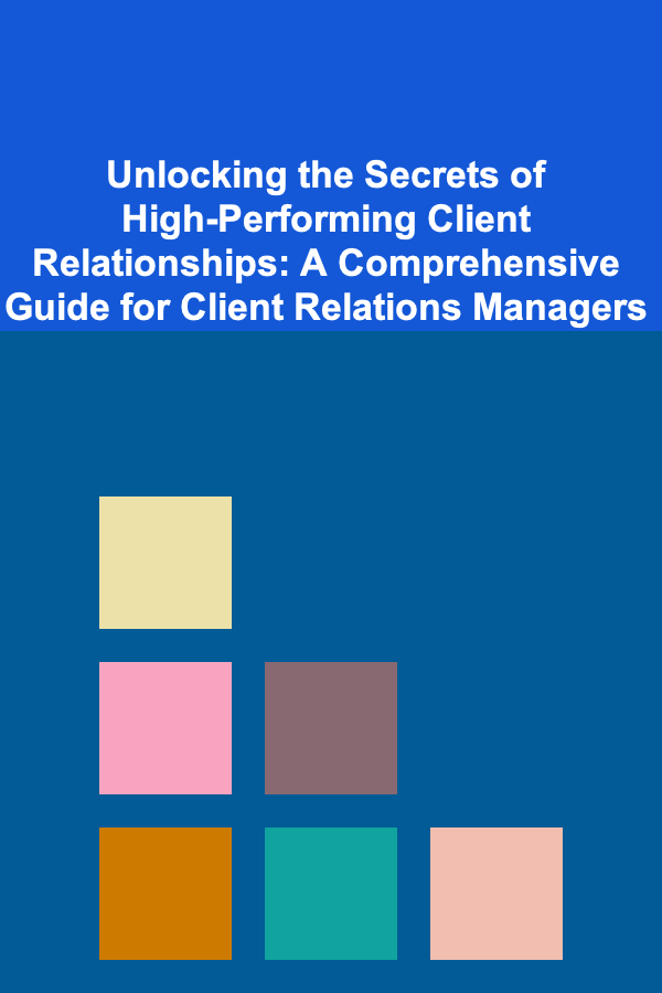 Unlocking the Secrets of High-Performing Client Relationships: A Comprehensive Guide for Client Relations Managers