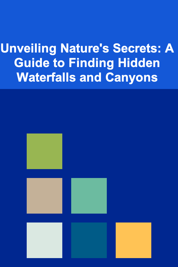 Unveiling Nature's Secrets: A Guide to Finding Hidden Waterfalls and Canyons