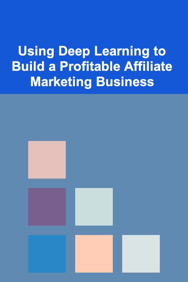Using Deep Learning to Build a Profitable Affiliate Marketing Business