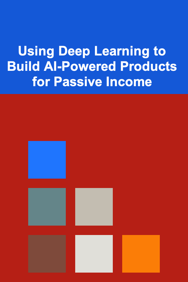 Using Deep Learning to Build AI-Powered Products for Passive Income