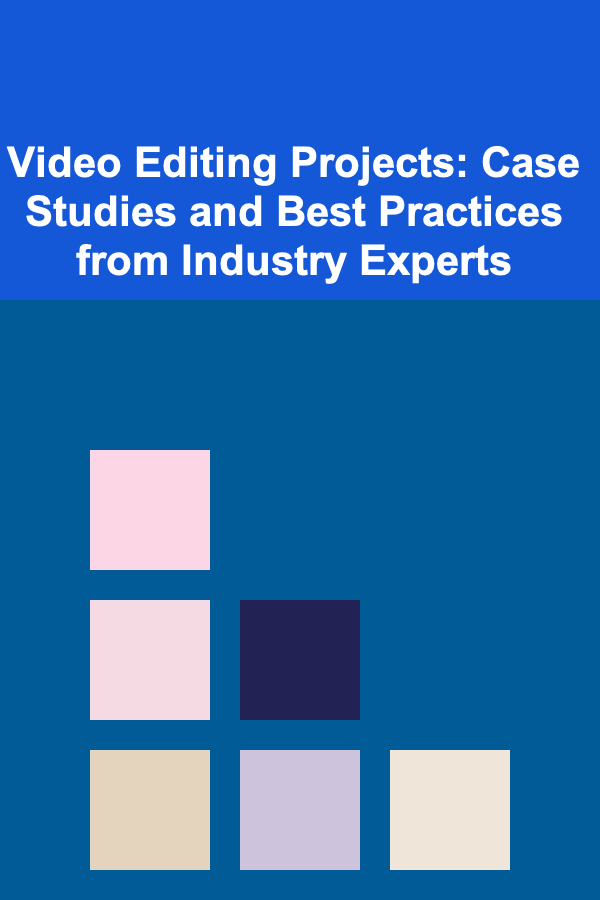 Video Editing Projects: Case Studies and Best Practices from Industry Experts