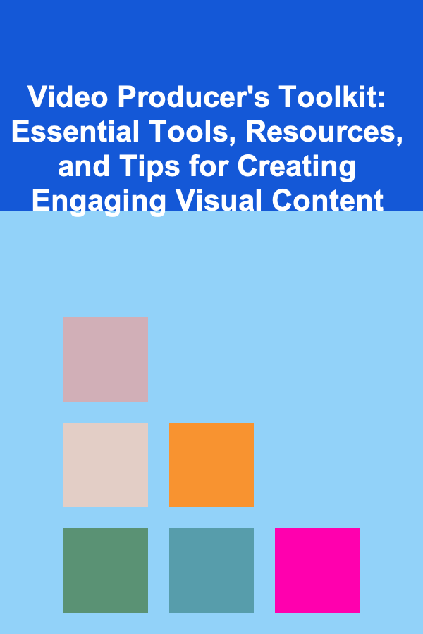 Video Producer's Toolkit: Essential Tools, Resources, and Tips for Creating Engaging Visual Content