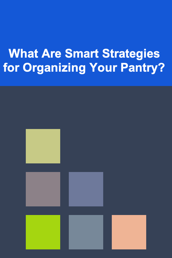 What Are Smart Strategies for Organizing Your Pantry?