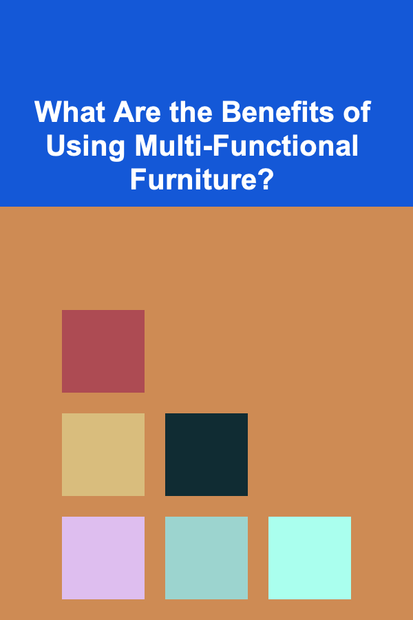 What Are the Benefits of Using Multi-Functional Furniture?