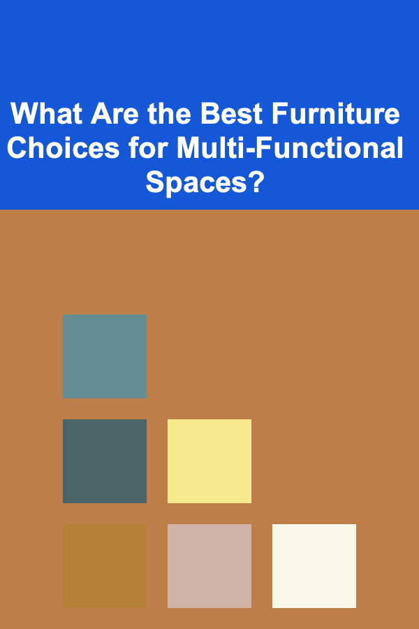 What Are the Best Furniture Choices for Multi-Functional Spaces?