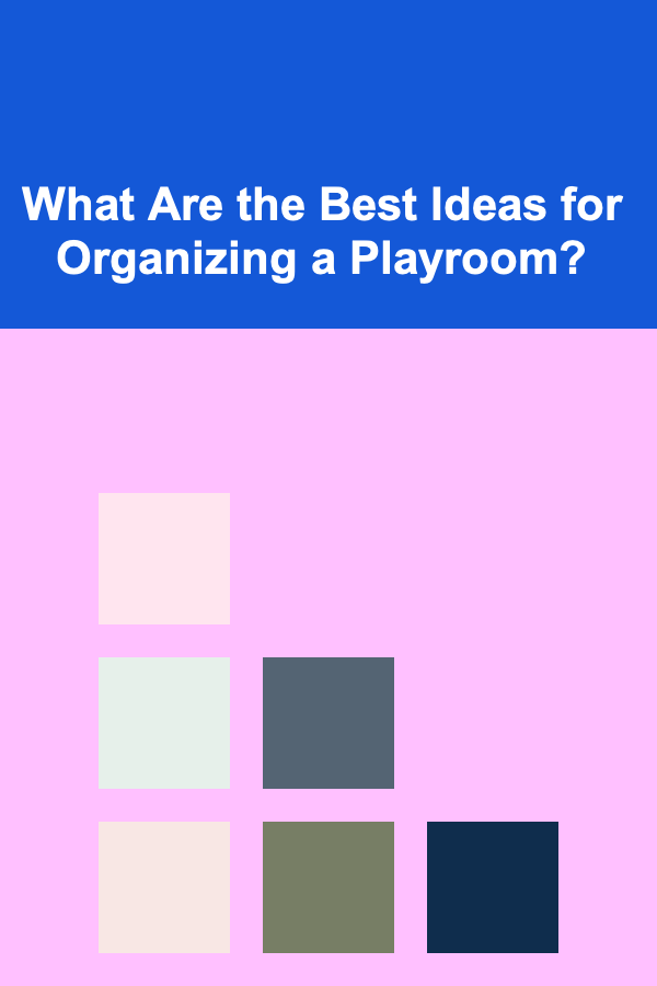 What Are the Best Ideas for Organizing a Playroom?