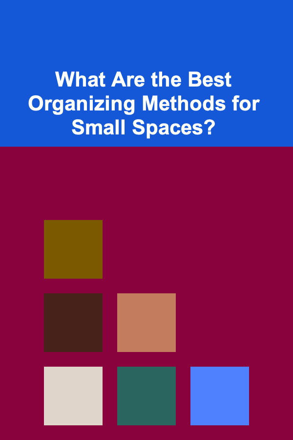 What Are the Best Organizing Methods for Small Spaces?