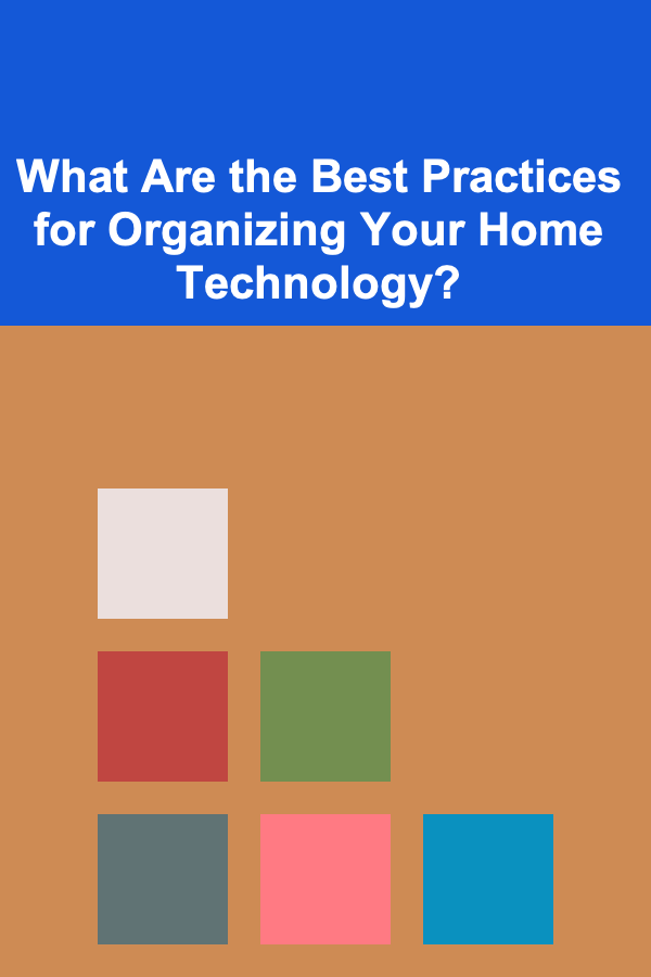 What Are the Best Practices for Organizing Your Home Technology?