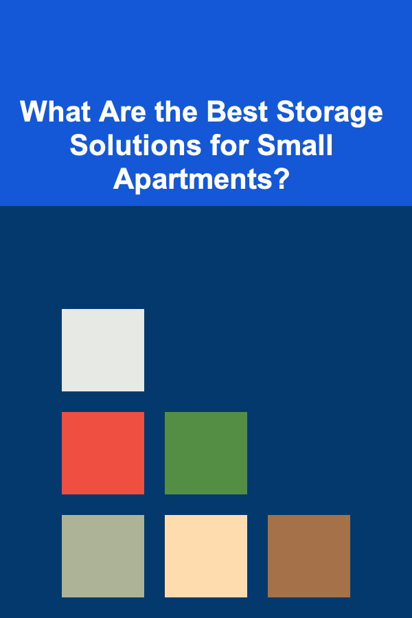 What Are the Best Storage Solutions for Small Apartments?