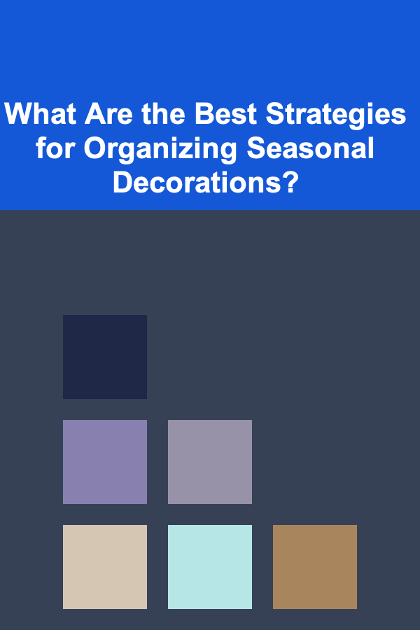 What Are the Best Strategies for Organizing Seasonal Decorations?