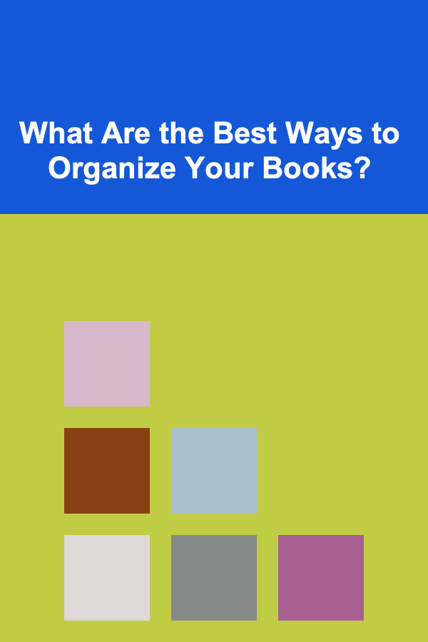 What Are the Best Ways to Organize Your Books?