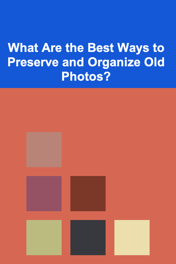 What Are the Best Ways to Preserve and Organize Old Photos?