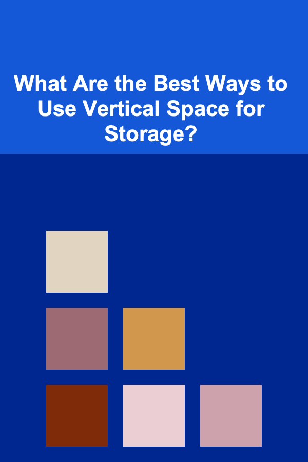 What Are the Best Ways to Use Vertical Space for Storage?