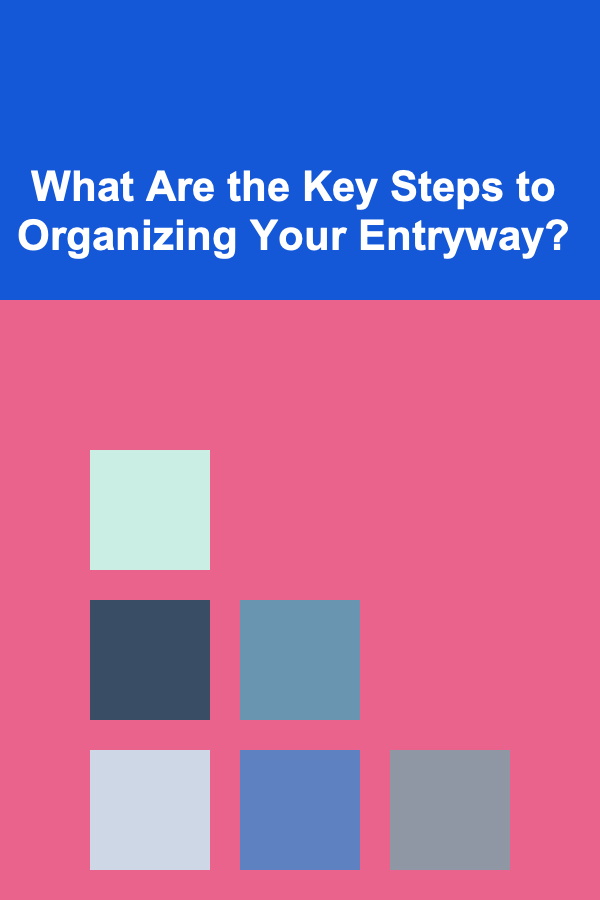 What Are the Key Steps to Organizing Your Entryway?