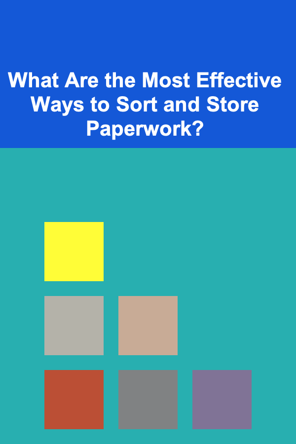 What Are the Most Effective Ways to Sort and Store Paperwork?